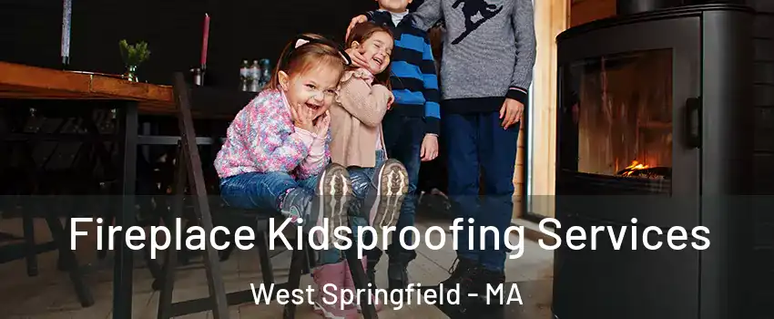  Fireplace Kidsproofing Services West Springfield - MA