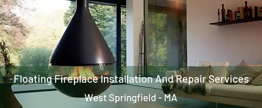 Floating Fireplace Installation And Repair Services West Springfield - MA