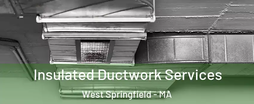  Insulated Ductwork Services West Springfield - MA
