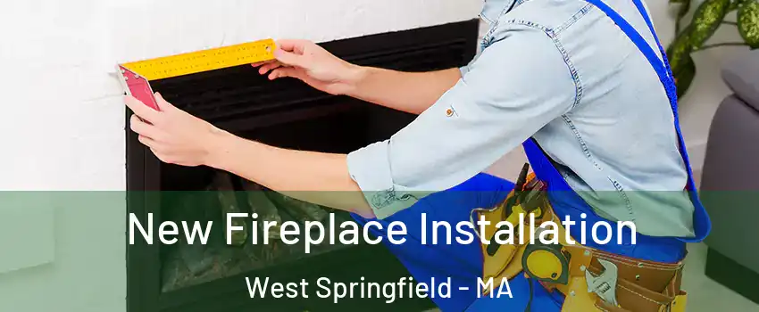 New Fireplace Installation West Springfield - MA
