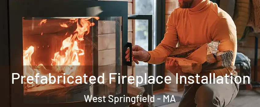  Prefabricated Fireplace Installation West Springfield - MA