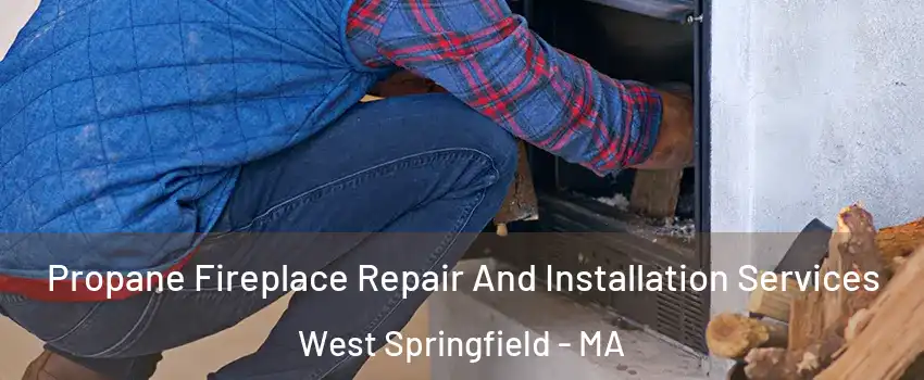  Propane Fireplace Repair And Installation Services West Springfield - MA