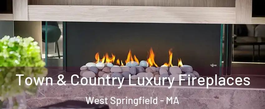  Town & Country Luxury Fireplaces West Springfield - MA