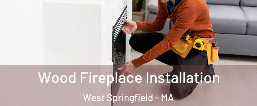  Wood Fireplace Installation West Springfield - MA