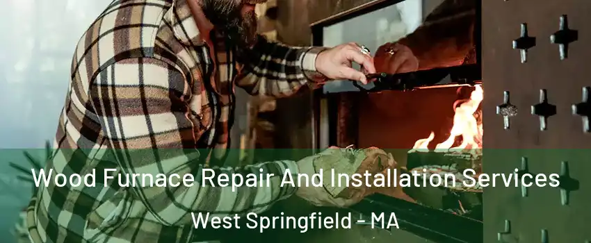  Wood Furnace Repair And Installation Services West Springfield - MA